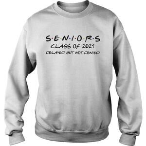 Seniors Class Of 2021 Delayed But Not Denied Sweatshirt